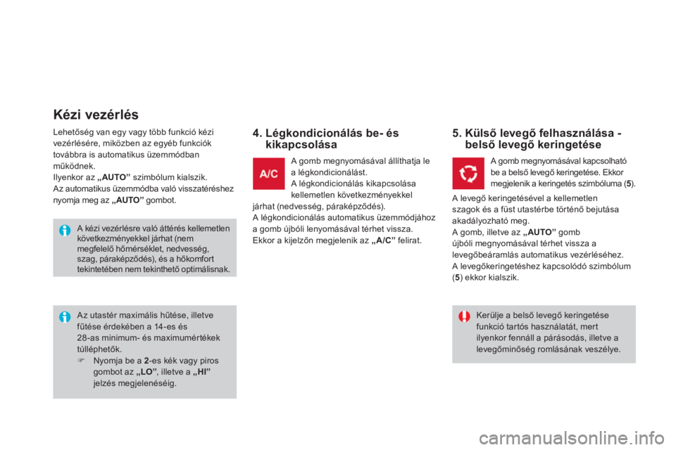 CITROEN DS3 CABRIO 2014  Kezelési útmutató (in Hungarian) Lehetőség van egy vagy több funkció kézi 
vezérlésére, miközben az egyéb funkciók 
továbbra is automatikus üzemmódban 
műk