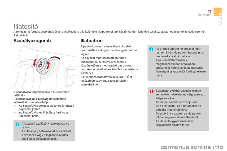 CITROEN DS3 CABRIO 2014  Kezelési útmutató (in Hungarian) 77Kényelem
   
 
 
 
 
 
 
 
Illatosító  A rendszer a forgókapcsolónak és a rendelkezésre álló különféle illatpatronoknak köszönhetően lehetővé teszi az utastér egészének tetszés 