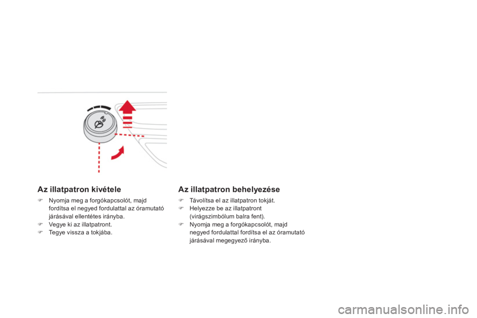 CITROEN DS3 CABRIO 2014  Kezelési útmutató (in Hungarian) Az illatpatron kivétele
�)Nyomja meg a forgókapcsolót, majd
fordítsa el negyed fordulattal az óramutató 
járásával ellentétes irányba. �)Vegye ki az illatpatront.�)Tegye vissza a tokjába. 