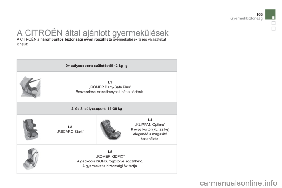 CITROEN DS4 2011  Kezelési útmutató (in Hungarian) 163Gyermekbiztonság
   
 
 
 
 
 
A CITROËN által ajánlott gyermekülések  A CITROËN a  hárompontos biztonsági övvel rögzíthető 
 gyermekülések teljes választékát
kínálja: 
0+ súly