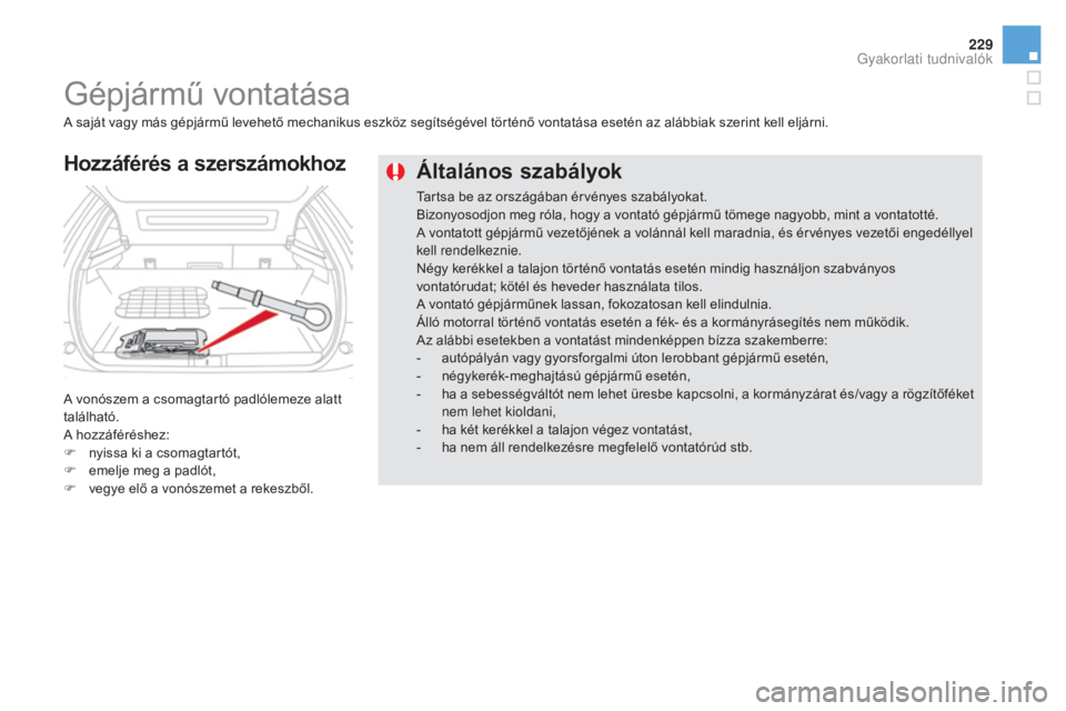 CITROEN DS5 2016  Kezelési útmutató (in Hungarian) 229
DS5_hu_Chap08_info-pratiques_ed02-2015
Általános szabályok
Tartsa be az országában érvényes szabályokat.
Bizonyosodjon meg róla, hogy a vontató gépjármű tömege nagyobb, mint a vontat