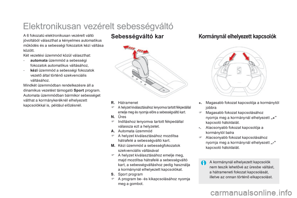 CITROEN DS5 HYBRID 2015 Kezelési útmutató (in Hungarian) DS5_hu_Chap04_conduite_ed01-2015
Elektronikusan vezérelt sebességváltó
A 6 fokozatú elektronikusan vezérelt váltó
jóvoltából választhat a kényelmes automatikus
működés és a sebessé CITROEN DS5 HYBRID 2015 Kezelési útmutató (in Hungarian) DS5_hu_Chap04_conduite_ed01-2015
Elektronikusan vezérelt sebességváltó
A 6 fokozatú elektronikusan vezérelt váltó
jóvoltából választhat a kényelmes automatikus
működés és a sebessé
