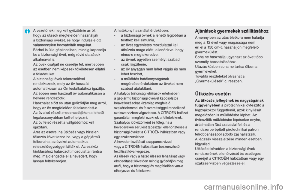 CITROEN DS5 HYBRID 2015 Kezelési útmutató (in Hungarian) A vezetőnek meg kell győződnie arról,
hogy az utasok megfelelően használják
a biztonsági öveket, és hogy indulás előtt
valamennyien becsatolták magukat.
Bárhol is ül a gépkocsiban, CITROEN DS5 HYBRID 2015 Kezelési útmutató (in Hungarian) A vezetőnek meg kell győződnie arról,
hogy az utasok megfelelően használják
a biztonsági öveket, és hogy indulás előtt
valamennyien becsatolták magukat.
Bárhol is ül a gépkocsiban,