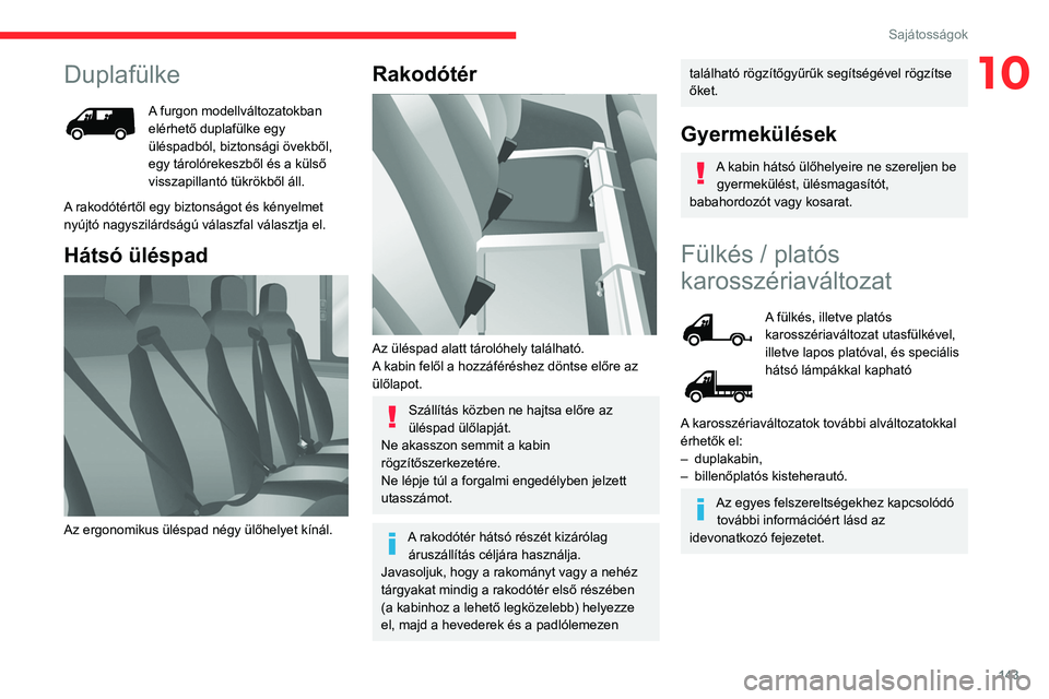 CITROEN JUMPER 2020  Kezelési útmutató (in Hungarian) 143
Sajátosságok
10Duplafülke
A furgon modellváltozatokban 
elérhető duplafülke egy 
üléspadból, biztonsági övekből, 
egy tárolórekeszből és a külső 
visszapillantó tükrökből á
