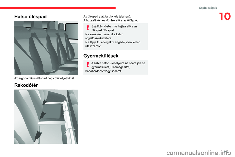 CITROEN JUMPER 2020  Kezelési útmutató (in Hungarian) 149
Sajátosságok
10Hátsó üléspad 
 
Az ergonomikus üléspad négy ülőhelyet kínál.
Rakodótér 
 
Az üléspad alatt tárolóhely található.
A hozzáféréshez döntse előre az ülőlapo