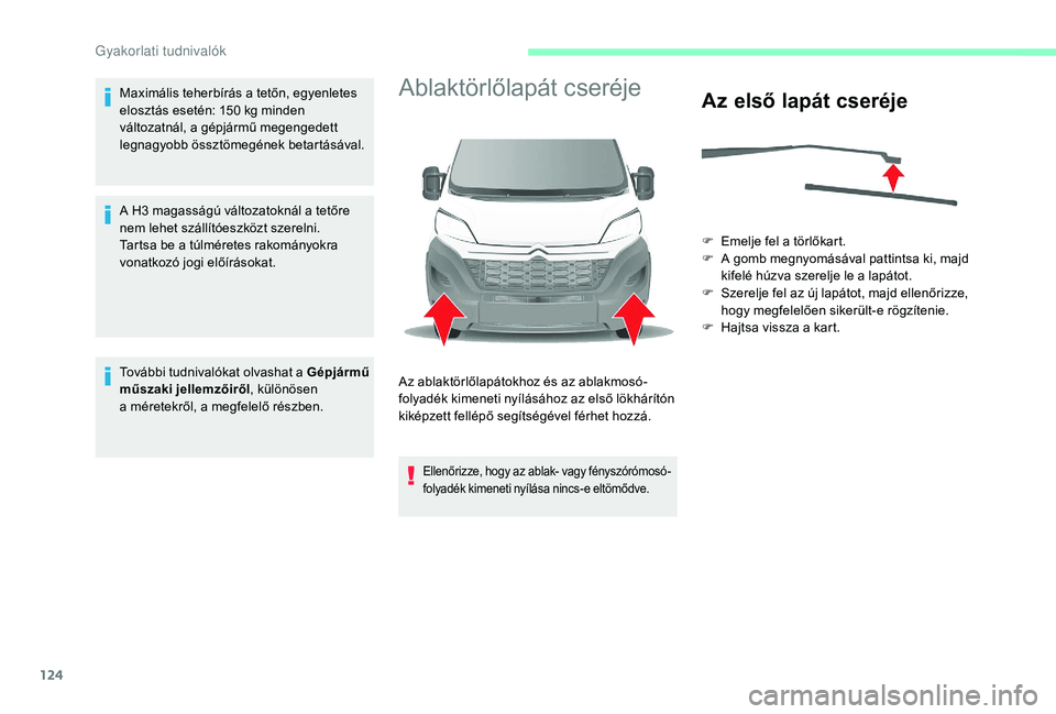 CITROEN JUMPER 2019  Kezelési útmutató (in Hungarian) 124
Maximális teherbírás a tetőn, egyenletes 
e losztás esetén: 150   kg minden 
változatnál, a gépjármű megengedett 
legnagyobb össztömegének betartásával.
A H3
  magasságú változa