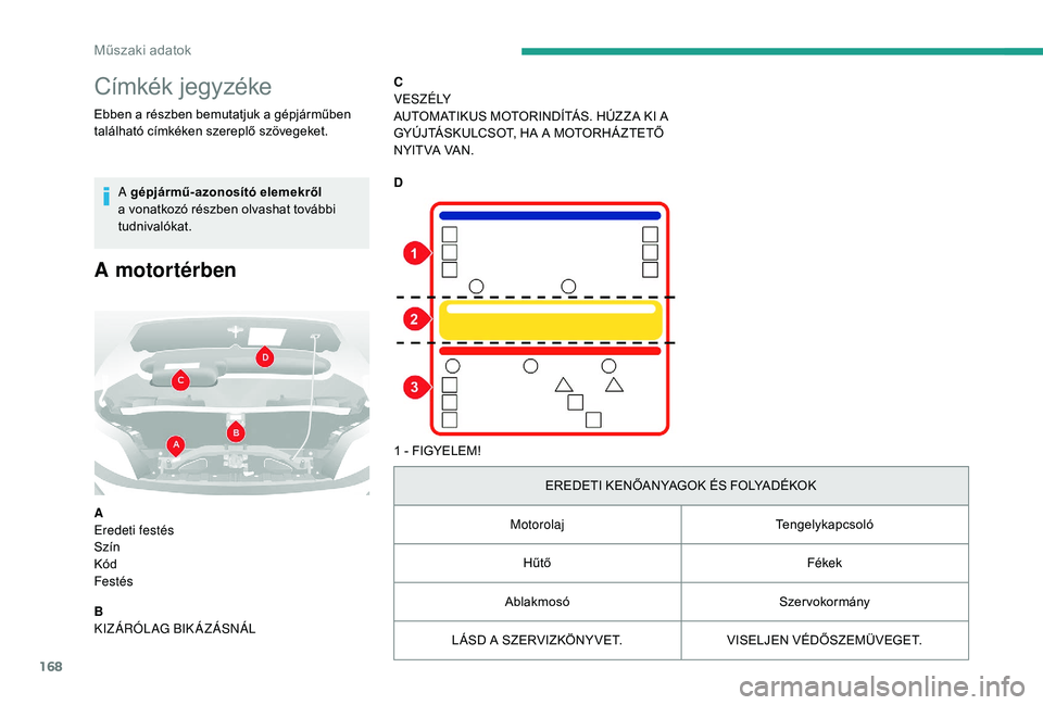 CITROEN JUMPER 2019  Kezelési útmutató (in Hungarian) 168
Címkék jegyzéke
Ebben a részben bemutatjuk a gépjárműben 
t alálható címkéken szereplő szövegeket.
A gépjármű-azonosító elemekről  
a
  vonatkozó részben olvashat további 
tu