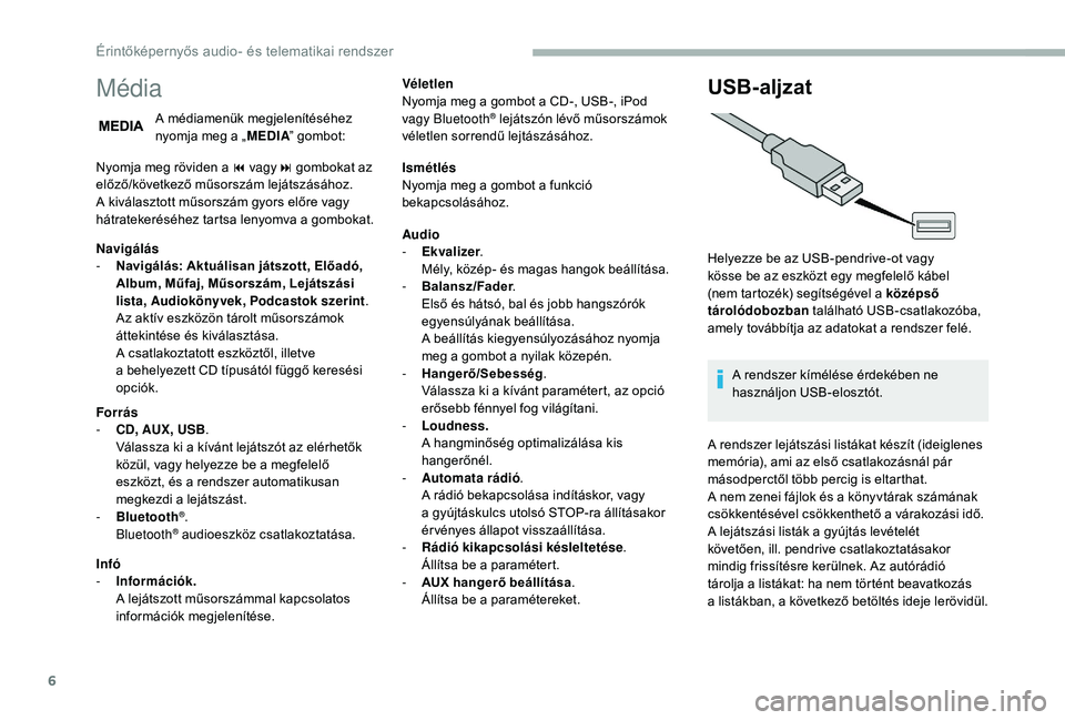 CITROEN JUMPER 2019 Kezelési útmutató (in Hungarian) 6
Média
A médiamenük megjelenítéséhez
nyomja meg a „MEDIA” gombot:
Nyomja meg röviden a
9 vagy: gombokat az
előző/következő műsorszám lejátszásához.
A kiválasztott műsorsz CITROEN JUMPER 2019 Kezelési útmutató (in Hungarian) 6
Média
A médiamenük megjelenítéséhez
nyomja meg a „MEDIA” gombot:
Nyomja meg röviden a
9 vagy: gombokat az
előző/következő műsorszám lejátszásához.
A kiválasztott műsorsz