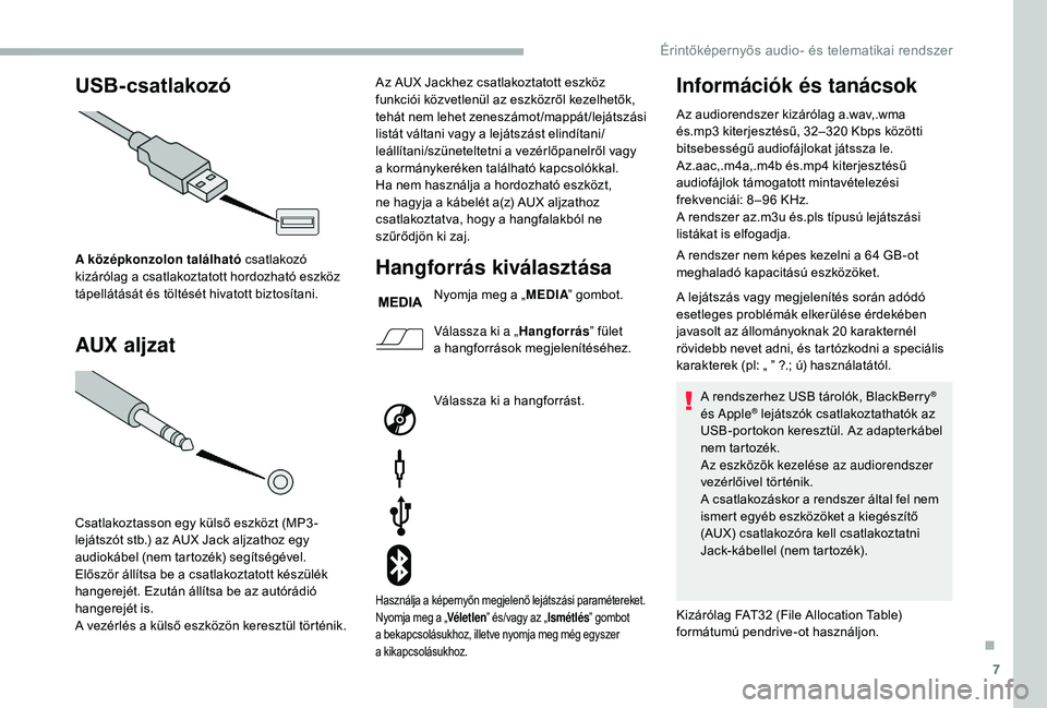 CITROEN JUMPER 2019 Kezelési útmutató (in Hungarian) 7
USB-csatlakozó
AUX aljzat
A középkonzolon található csatlakozó
kizárólag a csatlakoztatott hordozható eszköz
tápellátását és töltését hivatott biztosítani.
Csatlakoztasson eg CITROEN JUMPER 2019 Kezelési útmutató (in Hungarian) 7
USB-csatlakozó
AUX aljzat
A középkonzolon található csatlakozó
kizárólag a csatlakoztatott hordozható eszköz
tápellátását és töltését hivatott biztosítani.
Csatlakoztasson eg