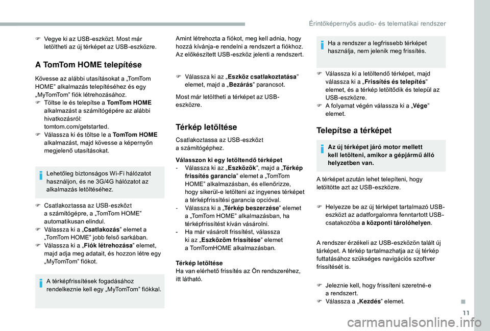 CITROEN JUMPER 2019 Kezelési útmutató (in Hungarian) 11
F Vegye ki az USB-eszközt. Most már letöltheti az új térképet az USB-eszközre.
A TomTom HOME telepítése
Kövesse az alábbi utasításokat a „TomTom
HOME” alkalmazás telepítéséhez CITROEN JUMPER 2019 Kezelési útmutató (in Hungarian) 11
F Vegye ki az USB-eszközt. Most már letöltheti az új térképet az USB-eszközre.
A TomTom HOME telepítése
Kövesse az alábbi utasításokat a „TomTom
HOME” alkalmazás telepítéséhez