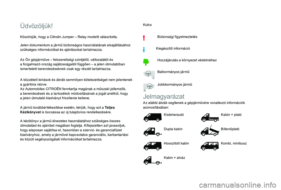 CITROEN JUMPER 2019 Kezelési útmutató (in Hungarian) Üdvözöljük!
Köszönjük, hogy a Citroën Jumper – Relay modellt választotta.
J elen dokumentum a jármű biztonságos használatának elsajátításához
szükséges információkat és aj CITROEN JUMPER 2019 Kezelési útmutató (in Hungarian) Üdvözöljük!
Köszönjük, hogy a Citroën Jumper – Relay modellt választotta.
J elen dokumentum a jármű biztonságos használatának elsajátításához
szükséges információkat és aj