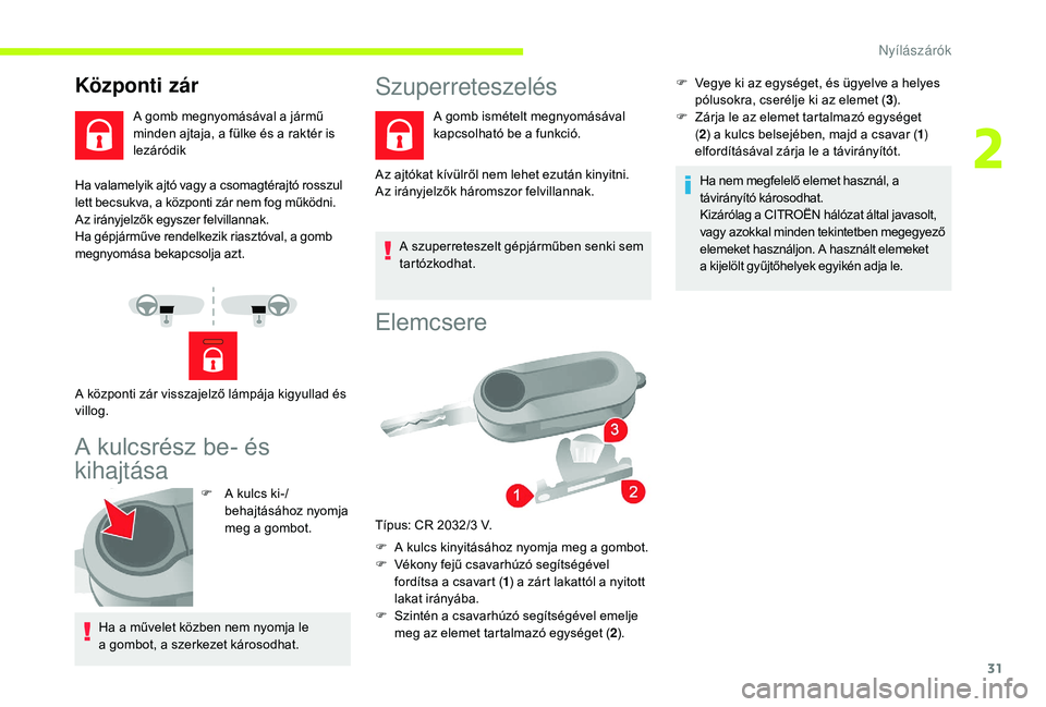 CITROEN JUMPER 2019 Kezelési útmutató (in Hungarian) 31
Ha valamelyik ajtó vagy a csomagtérajtó rosszul
l ett becsukva, a központi zár nem fog működni.
Az irányjelzők egyszer felvillannak.
Ha gépjárműve rendelkezik riasztóval, a gomb
megn CITROEN JUMPER 2019 Kezelési útmutató (in Hungarian) 31
Ha valamelyik ajtó vagy a csomagtérajtó rosszul
l ett becsukva, a központi zár nem fog működni.
Az irányjelzők egyszer felvillannak.
Ha gépjárműve rendelkezik riasztóval, a gomb
megn
