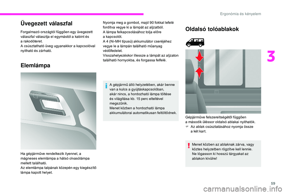 CITROEN JUMPER 2019 Kezelési útmutató (in Hungarian) 59
Üvegezett válaszfal
Forgalmazó országtól függően egy üvegezett
válaszfal választja el egymástól a kabint és
a
rakodóteret.
A csúsztatható üveg ugyanakkor a
kapcsolóval
nyi CITROEN JUMPER 2019 Kezelési útmutató (in Hungarian) 59
Üvegezett válaszfal
Forgalmazó országtól függően egy üvegezett
válaszfal választja el egymástól a kabint és
a
rakodóteret.
A csúsztatható üveg ugyanakkor a
kapcsolóval
nyi