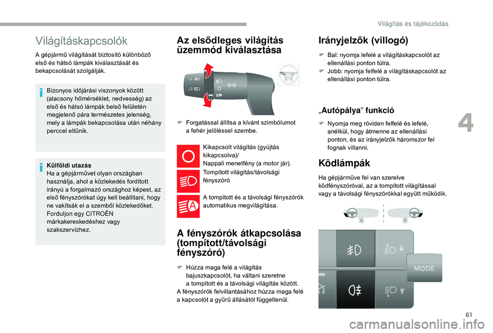 CITROEN JUMPER 2019 Kezelési útmutató (in Hungarian) 61
Világításkapcsolók
Bizonyos időjárási viszonyok között
(alacsony hőmérséklet, nedvesség) az
első és hátsó lámpák belső felületén
megjelenő pára természetes jelenség,
m CITROEN JUMPER 2019 Kezelési útmutató (in Hungarian) 61
Világításkapcsolók
Bizonyos időjárási viszonyok között
(alacsony hőmérséklet, nedvesség) az
első és hátsó lámpák belső felületén
megjelenő pára természetes jelenség,
m