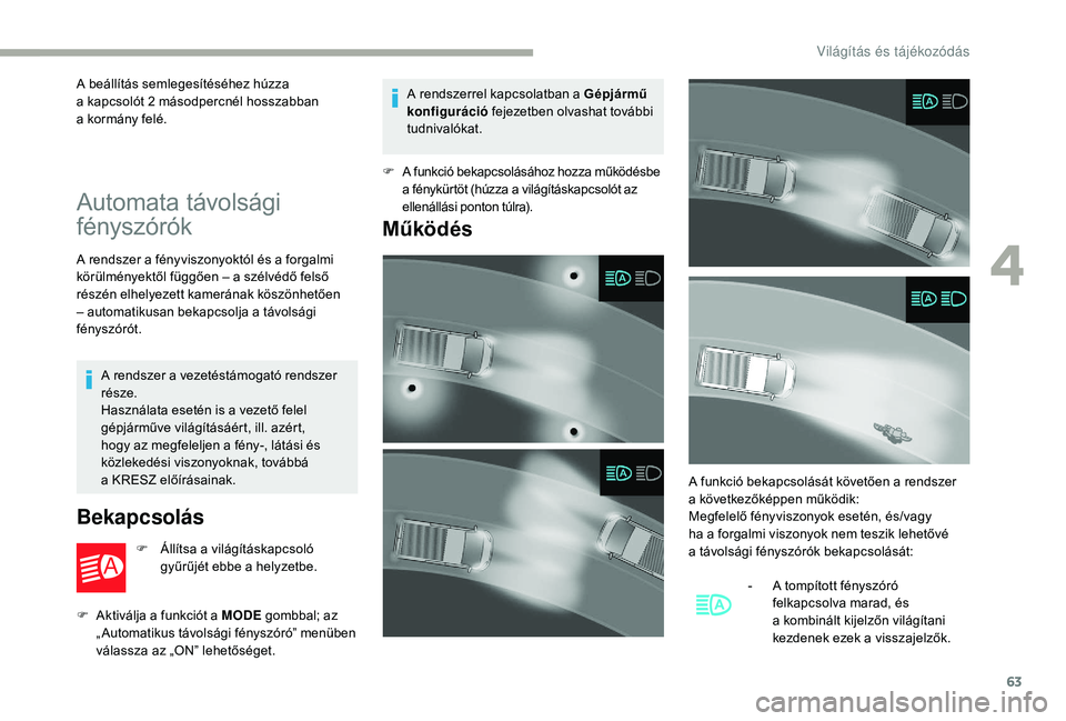 CITROEN JUMPER 2019 Kezelési útmutató (in Hungarian) 63
A beállítás semlegesítéséhez húzza
a kapcsolót 2 másodpercnél hosszabban
a
kormány felé.
Automata távolsági
fényszórók
A rendszer a fényviszonyoktól és a forgalmi
k ör CITROEN JUMPER 2019 Kezelési útmutató (in Hungarian) 63
A beállítás semlegesítéséhez húzza
a kapcsolót 2 másodpercnél hosszabban
a
kormány felé.
Automata távolsági
fényszórók
A rendszer a fényviszonyoktól és a forgalmi
k ör