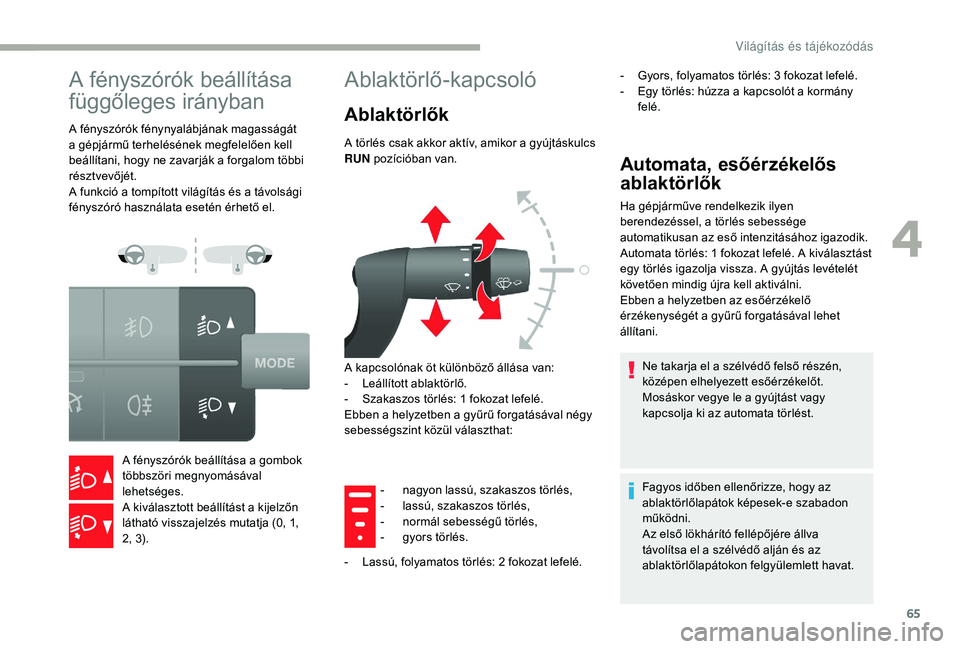 CITROEN JUMPER 2019 Kezelési útmutató (in Hungarian) 65
A fényszórók beállítása
függőleges irányban
A fényszórók fénynyalábjának magasságát
a gépjármű terhelésének megfelelően kell
beállítani, hogy ne zavarják a
forgalom CITROEN JUMPER 2019 Kezelési útmutató (in Hungarian) 65
A fényszórók beállítása
függőleges irányban
A fényszórók fénynyalábjának magasságát
a gépjármű terhelésének megfelelően kell
beállítani, hogy ne zavarják a
forgalom
