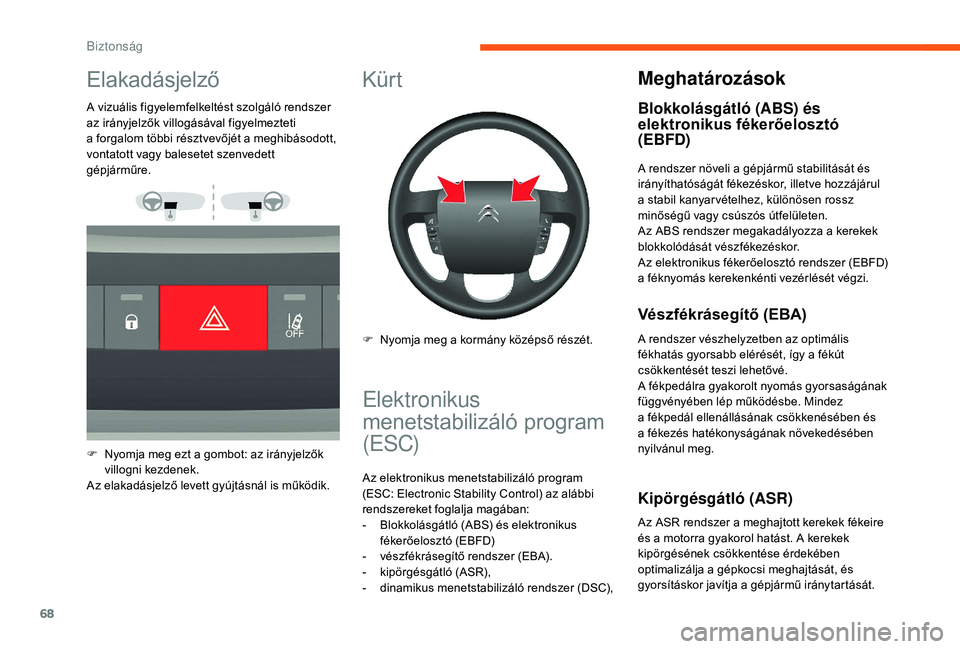 CITROEN JUMPER 2019 Kezelési útmutató (in Hungarian) 68
Elakadásjelző
A vizuális figyelemfelkeltést szolgáló rendszer
az irányjelzők villogásával figyelmezteti
a forgalom többi résztvevőjét a meghibásodott,
vontatott vagy balesetet CITROEN JUMPER 2019 Kezelési útmutató (in Hungarian) 68
Elakadásjelző
A vizuális figyelemfelkeltést szolgáló rendszer
az irányjelzők villogásával figyelmezteti
a forgalom többi résztvevőjét a meghibásodott,
vontatott vagy balesetet