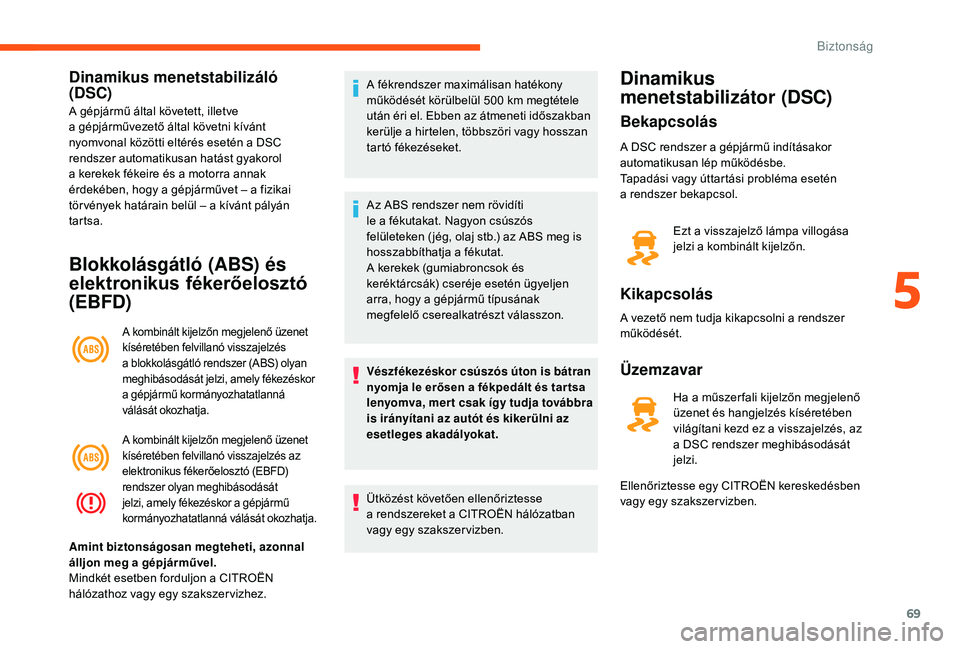 CITROEN JUMPER 2019 Kezelési útmutató (in Hungarian) 69
Dinamikus menetstabilizáló
(DSC)
A gépjármű által követett, illetve
a gépjárművezető által követni kívánt
nyomvonal közötti eltérés esetén a
DSC
rendszer automatikusan ha CITROEN JUMPER 2019 Kezelési útmutató (in Hungarian) 69
Dinamikus menetstabilizáló
(DSC)
A gépjármű által követett, illetve
a gépjárművezető által követni kívánt
nyomvonal közötti eltérés esetén a
DSC
rendszer automatikusan ha