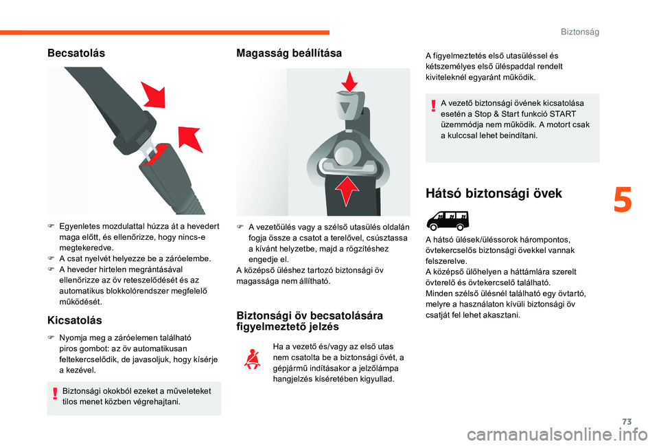 CITROEN JUMPER 2019 Kezelési útmutató (in Hungarian) 73
Becsatolás
Kicsatolás
F Nyomja meg a záróelemen található
piros gombot: az öv automatikusan
feltekercselődik, de javasoljuk, hogy kísérje
a
kezével.
Biztonsági okokból ezeket a
CITROEN JUMPER 2019 Kezelési útmutató (in Hungarian) 73
Becsatolás
Kicsatolás
F Nyomja meg a záróelemen található
piros gombot: az öv automatikusan
feltekercselődik, de javasoljuk, hogy kísérje
a
kezével.
Biztonsági okokból ezeket a