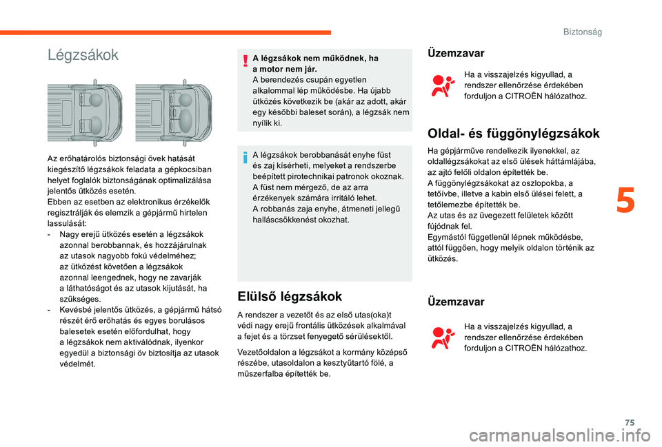CITROEN JUMPER 2019 Kezelési útmutató (in Hungarian) 75
LégzsákokA légzsákok nem működnek, ha
a motor nem jár.
A berendezés csupán egyetlen
alkalommal lép működésbe. Ha újabb
ütközés következik be (akár az adott, akár
egy késő CITROEN JUMPER 2019 Kezelési útmutató (in Hungarian) 75
LégzsákokA légzsákok nem működnek, ha
a motor nem jár.
A berendezés csupán egyetlen
alkalommal lép működésbe. Ha újabb
ütközés következik be (akár az adott, akár
egy késő