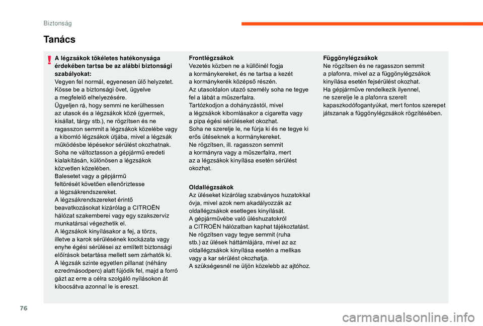 CITROEN JUMPER 2019 Kezelési útmutató (in Hungarian) 76
Ta n á c s
A légzsákok tökéletes hatékonysága
érdekében tar tsa be az alábbi biztonsági
szabályokat:
Vegyen fel normál, egyenesen ülő helyzetet.
Kösse be a biztonsági övet, üg CITROEN JUMPER 2019 Kezelési útmutató (in Hungarian) 76
Ta n á c s
A légzsákok tökéletes hatékonysága
érdekében tar tsa be az alábbi biztonsági
szabályokat:
Vegyen fel normál, egyenesen ülő helyzetet.
Kösse be a biztonsági övet, üg