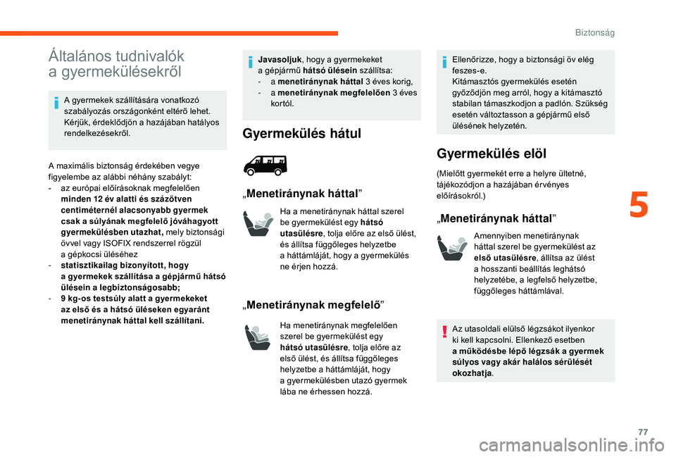 CITROEN JUMPER 2019 Kezelési útmutató (in Hungarian) 77
Általános tudnivalók
a
gy
ermekülésekről
A gyermekek szállítására vonatkozó
szabályozás országonként eltérő lehet.
Kérjük, érdeklődjön a
hazájában hatályos
rendelkez CITROEN JUMPER 2019 Kezelési útmutató (in Hungarian) 77
Általános tudnivalók
a
gy
ermekülésekről
A gyermekek szállítására vonatkozó
szabályozás országonként eltérő lehet.
Kérjük, érdeklődjön a
hazájában hatályos
rendelkez
