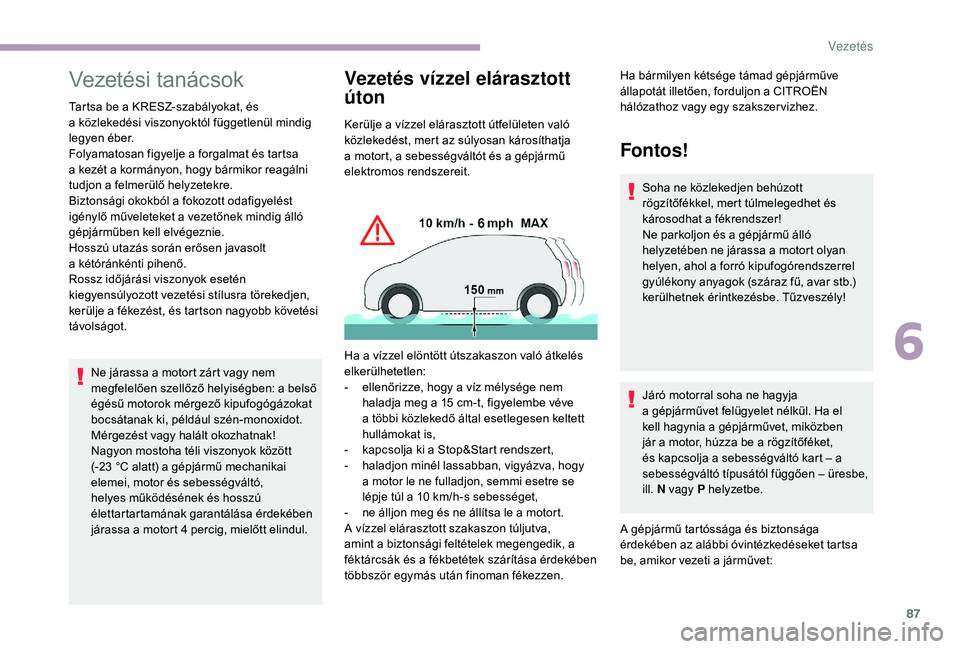 CITROEN JUMPER 2019 Kezelési útmutató (in Hungarian) 87
Vezetési tanácsok
Tartsa be a KRESZ-szabályokat, és
a közlekedési viszonyoktól függetlenül mindig
legyen éber.
Folyamatosan figyelje a
forgalmat és tartsa
a
kezét a kormányo CITROEN JUMPER 2019 Kezelési útmutató (in Hungarian) 87
Vezetési tanácsok
Tartsa be a KRESZ-szabályokat, és
a közlekedési viszonyoktól függetlenül mindig
legyen éber.
Folyamatosan figyelje a
forgalmat és tartsa
a
kezét a kormányo
