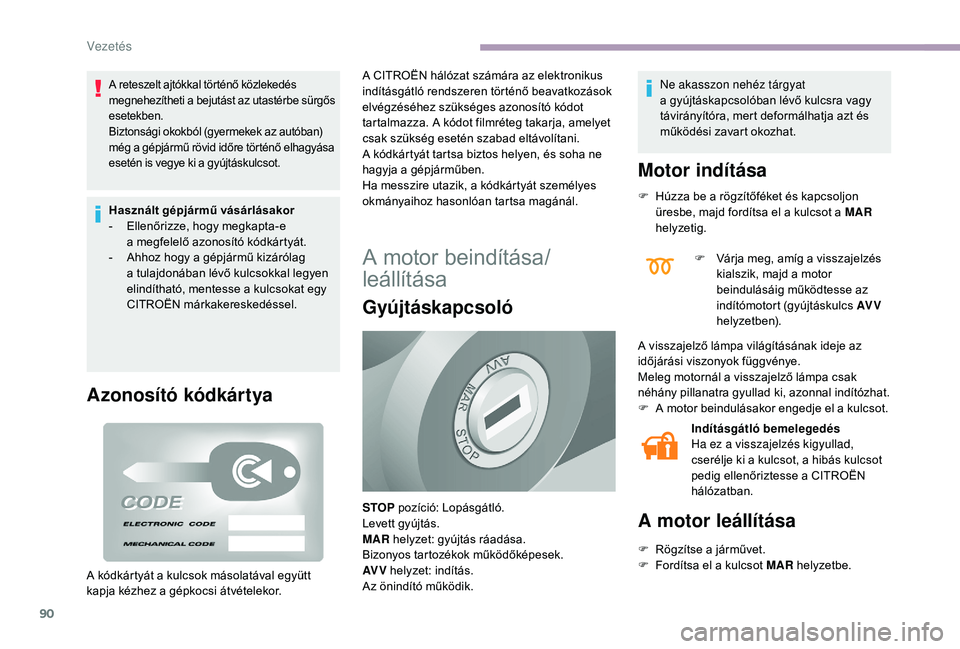 CITROEN JUMPER 2019 Kezelési útmutató (in Hungarian) 90
A reteszelt ajtókkal történő közlekedés
megnehezítheti a bejutást az utastérbe sürgős
esetekben.
Biztonsági okokból (gyermekek az autóban)
még a
gépjármű rövid időre tört CITROEN JUMPER 2019 Kezelési útmutató (in Hungarian) 90
A reteszelt ajtókkal történő közlekedés
megnehezítheti a bejutást az utastérbe sürgős
esetekben.
Biztonsági okokból (gyermekek az autóban)
még a
gépjármű rövid időre tört