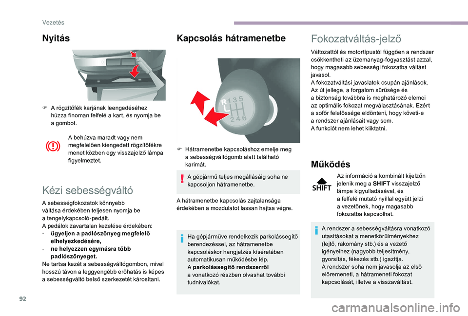 CITROEN JUMPER 2019 Kezelési útmutató (in Hungarian) 92
Nyitás
A behúzva maradt vagy nem
megfelelően kiengedett rögzítőfékre
menet közben egy visszajelző lámpa
figyelmeztet.
Kézi sebességváltó
A sebességfokozatok könnyebb
váltása CITROEN JUMPER 2019 Kezelési útmutató (in Hungarian) 92
Nyitás
A behúzva maradt vagy nem
megfelelően kiengedett rögzítőfékre
menet közben egy visszajelző lámpa
figyelmeztet.
Kézi sebességváltó
A sebességfokozatok könnyebb
váltása