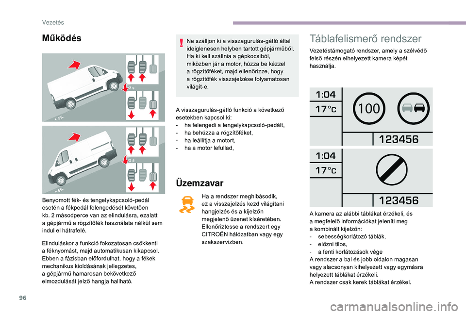 CITROEN JUMPER 2019 Kezelési útmutató (in Hungarian) 96
Működés
Benyomott fék- és tengelykapcsoló-pedál
esetén a fékpedál felengedését követően
kb. 2
másodperce van az elindulásra, ezalatt
a
gépjármű a rögzítőfék haszná CITROEN JUMPER 2019 Kezelési útmutató (in Hungarian) 96
Működés
Benyomott fék- és tengelykapcsoló-pedál
esetén a fékpedál felengedését követően
kb. 2
másodperce van az elindulásra, ezalatt
a
gépjármű a rögzítőfék haszná