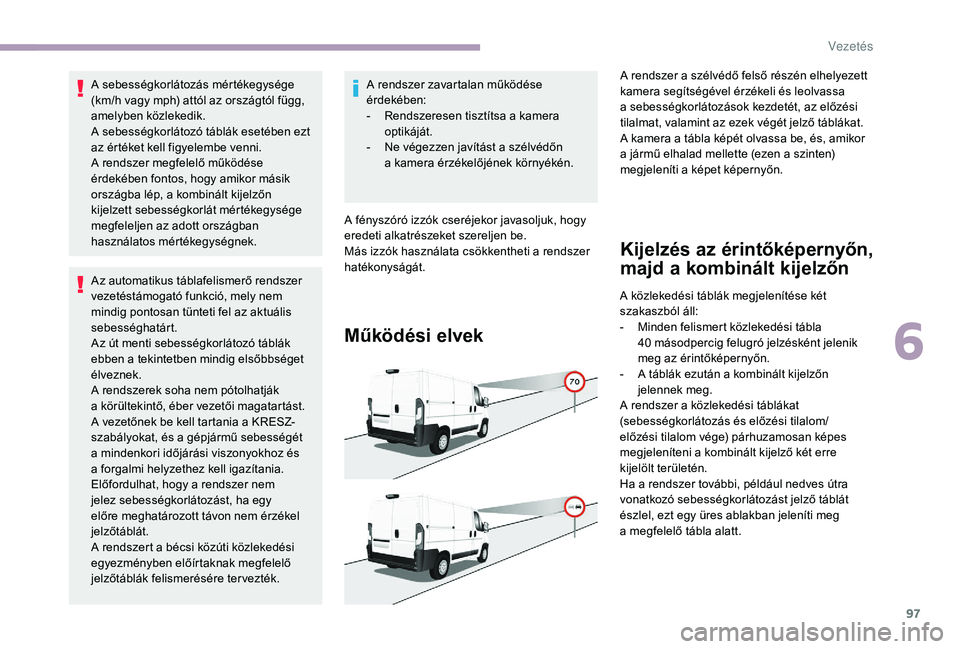 CITROEN JUMPER 2019 Kezelési útmutató (in Hungarian) 97
A sebességkorlátozás mértékegysége
(km/h vagy mph) attól az országtól függ,
amelyben közlekedik.
A sebességkorlátozó táblák esetében ezt
az értéket kell figyelembe venni.
A re CITROEN JUMPER 2019 Kezelési útmutató (in Hungarian) 97
A sebességkorlátozás mértékegysége
(km/h vagy mph) attól az országtól függ,
amelyben közlekedik.
A sebességkorlátozó táblák esetében ezt
az értéket kell figyelembe venni.
A re
