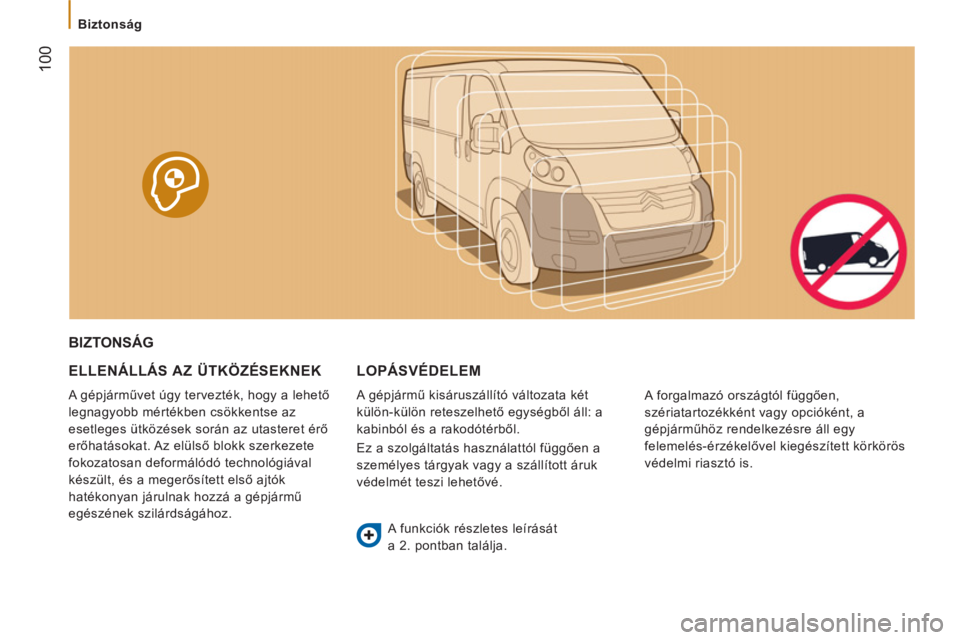 CITROEN JUMPER 2012  Kezelési útmutató (in Hungarian) Biztonság
100
  BIZTONSÁG
   
ELLENÁLLÁ
S AZ ÜTKÖZÉSEKNEK 
 
A gépjárművet úgy tervezték, hogy a lehető 
legnagyobb mértékben csökkentse az 
esetleges ütközések során az utasteret 