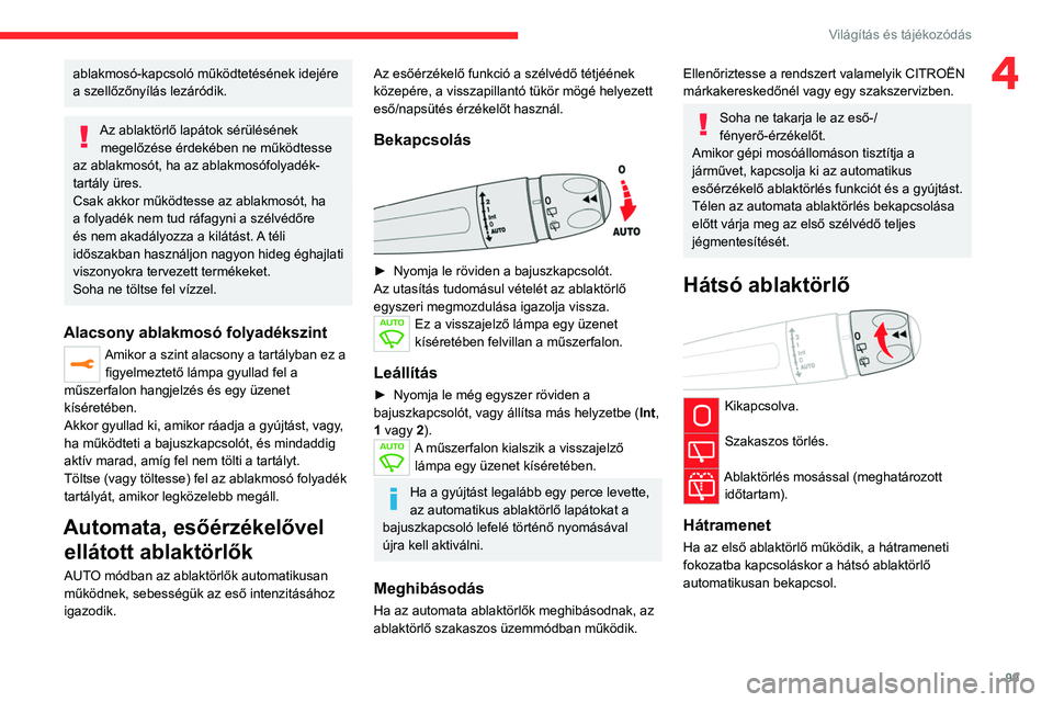 CITROEN JUMPER DISPATCH 2021  Kezelési útmutató (in Hungarian) 99
Világítás és tájékozódás
4ablakmosó-kapcsoló működtetésének idejére 
a szellőzőnyílás lezáródik.
Az ablaktörlő lapátok sérülésének megelőzése érdekében ne működtes