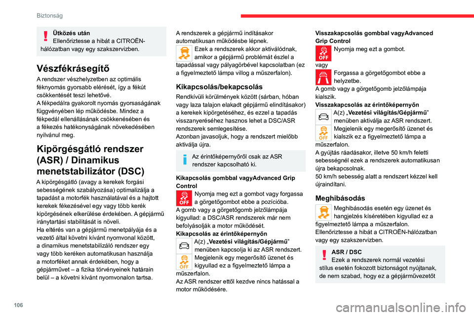 CITROEN JUMPER DISPATCH 2021  Kezelési útmutató (in Hungarian) 106
Biztonság
Ütközés után
Ellenőriztesse a hibát a CITROËN-
hálózatban vagy egy szakszervizben.
Vészfékrásegítő
A rendszer vészhelyzetben az optimális 
féknyomás gyorsabb elérés