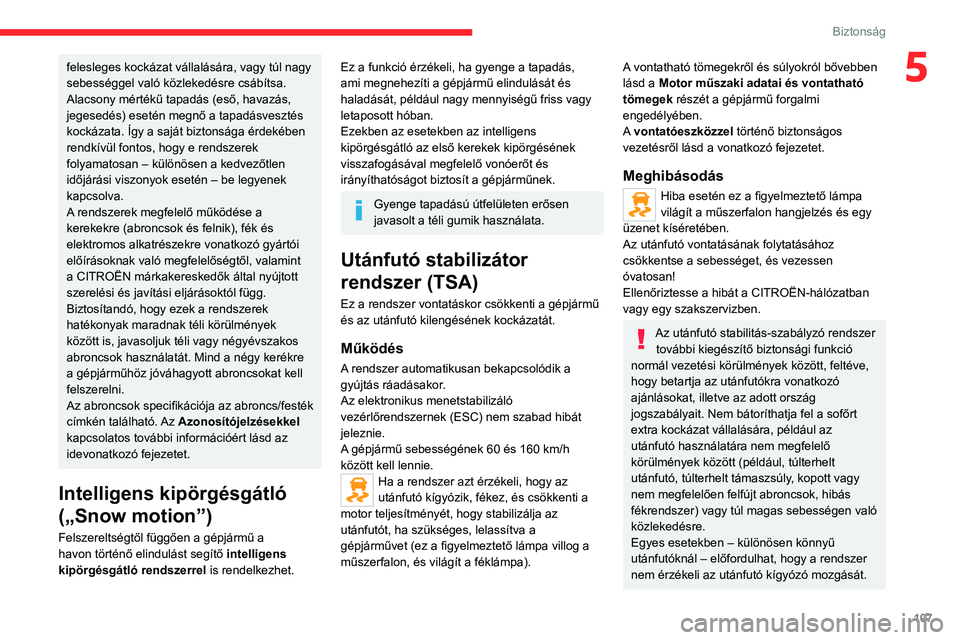 CITROEN JUMPER DISPATCH 2021  Kezelési útmutató (in Hungarian) 107
Biztonság
5felesleges kockázat vállalására, vagy túl nagy 
sebességgel való közlekedésre csábítsa.
Alacsony mértékű tapadás (eső, havazás, 
jegesedés) esetén megnő a tapadásv