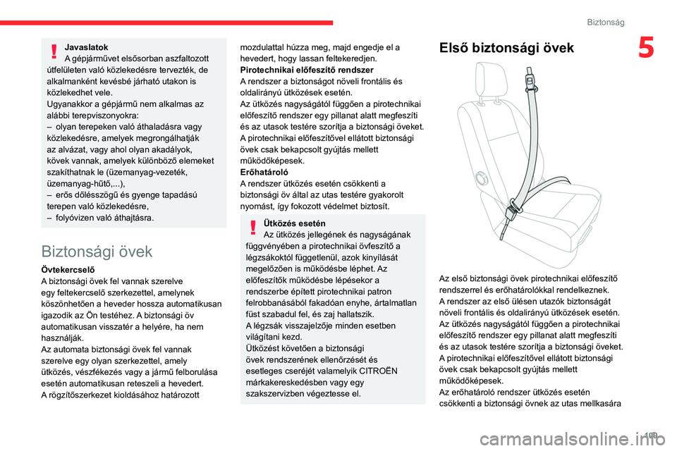 CITROEN JUMPER DISPATCH 2021  Kezelési útmutató (in Hungarian) 109
Biztonság
5Javaslatok
A gépjárművet elsősorban aszfaltozott 
útfelületen való közlekedésre tervezték, de 
alkalmanként kevésbé járható utakon is 
közlekedhet vele.
Ugyanakkor a g