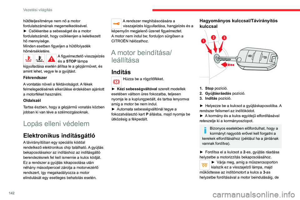CITROEN JUMPER DISPATCH 2021  Kezelési útmutató (in Hungarian) 142
Vezetési világítás
hűtőteljesítménye nem nő a motor 
fordulatszámának megemelkedésével.
► 
Csökkentse a sebességet és a motor 
fordulatszámát, hogy csökkenjen a keletkezett 
h