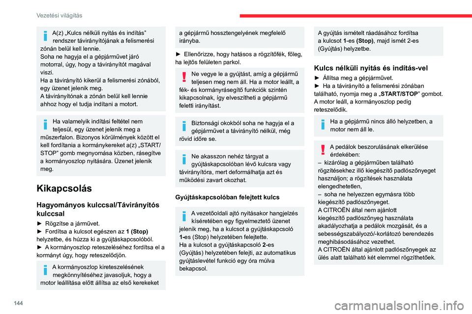 CITROEN JUMPER DISPATCH 2021  Kezelési útmutató (in Hungarian) 144
Vezetési világítás
A(z) „Kulcs nélküli nyitás és indítás” rendszer távirányítójának a felismerési 
zónán belül kell lennie.
Soha ne hagyja el a gépjárművet járó 
motorr