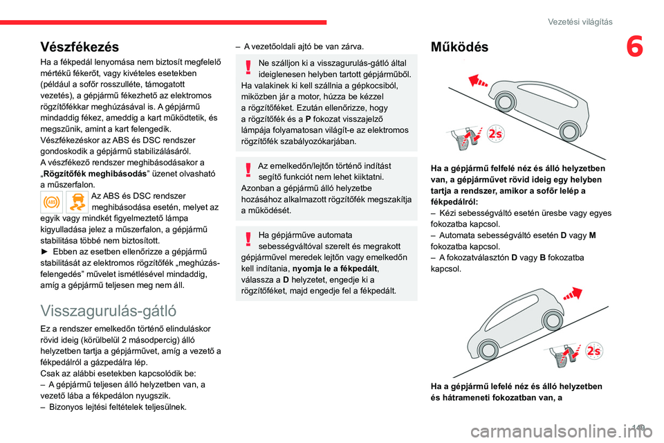 CITROEN JUMPER DISPATCH 2021  Kezelési útmutató (in Hungarian) 149
Vezetési világítás
6Vészfékezés
Ha a fékpedál lenyomása nem biztosít megfelelő 
mértékű fékerőt, vagy kivételes esetekben 
(például a sofőr rosszulléte, támogatott 
vezetés
