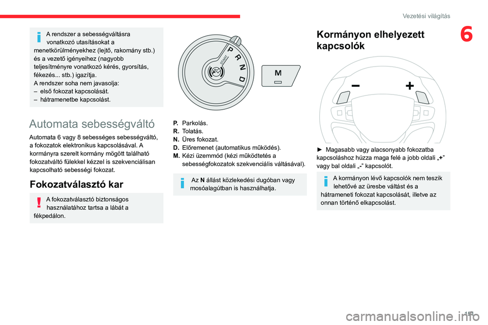 CITROEN JUMPER DISPATCH 2021  Kezelési útmutató (in Hungarian) 151
Vezetési világítás
6A rendszer a sebességváltásra vonatkozó utasításokat a 
menetkörülményekhez (lejtő, rakomány stb.) 
és a vezető igényeihez (nagyobb 
teljesítményre vonatkoz