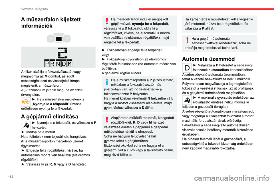 CITROEN JUMPER DISPATCH 2021  Kezelési útmutató (in Hungarian) 152
Vezetési világítás
A műszerfalon kijelzett információk
 
 
 
 
Amikor átváltja a fokozatválasztót vagy 
megnyomja az  M  gombot, az adott 
sebességfokozat és visszajelző lámpa 
megj
