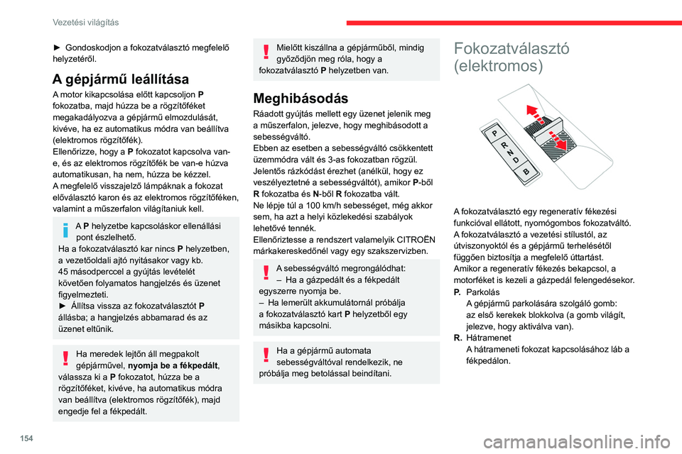 CITROEN JUMPER DISPATCH 2021  Kezelési útmutató (in Hungarian) 154
Vezetési világítás
► Gondoskodjon a fokozatválasztó megfelelő 
helyzetéről.
A gépjármű leállítása
A motor kikapcsolása előtt kapcsoljon  P 
fokozatba, majd húzza be a rögzít