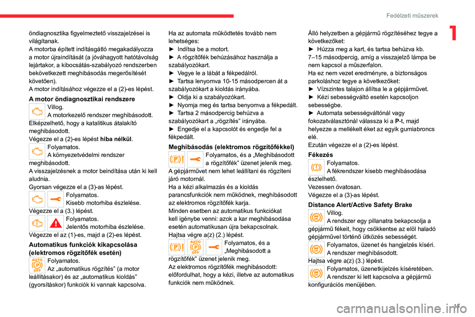 CITROEN JUMPER DISPATCH 2021  Kezelési útmutató (in Hungarian) 15
Fedélzeti műszerek
1öndiagnosztika figyelmeztető visszajelzései is 
világítanak.
A motorba épített indításgátló megakadályozza 
a motor újraindítását (a jóváhagyott hatótávols