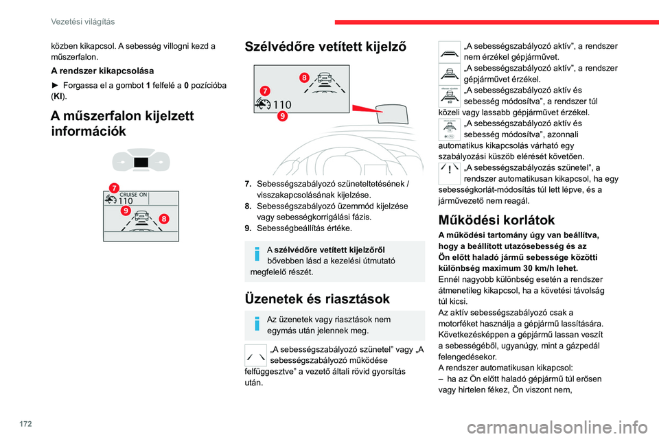 CITROEN JUMPER DISPATCH 2021  Kezelési útmutató (in Hungarian) 172
Vezetési világítás
közben kikapcsol. A sebesség villogni kezd a 
műszerfalon.
A rendszer kikapcsolása
► Forgassa el a gombot 1  felfelé a 0 pozícióba 
(KI).
A műszerfalon kijelzett  