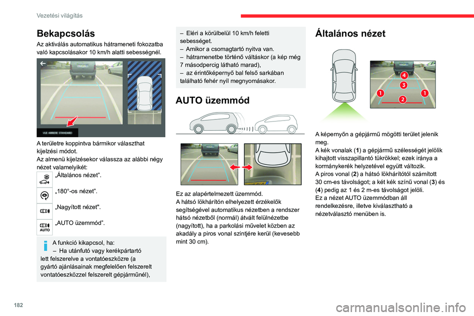 CITROEN JUMPER DISPATCH 2021  Kezelési útmutató (in Hungarian) 182
Vezetési világítás
Bekapcsolás
Az aktiválás automatikus hátrameneti fokozatba 
való kapcsolásakor 10 km/h alatti sebességnél.
 
 
A területre koppintva bármikor választhat 
kijelzé