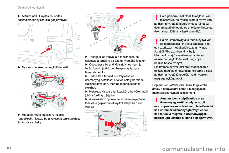 CITROEN JUMPER DISPATCH 2021  Kezelési útmutató (in Hungarian) 186
Gyakorlati tudnivalók
► A Kulcs nélküli nyitás és indítás 
használatakor nyissa ki a gépjárművet.
 
 
► Nyissa ki az üzemanyagtöltő fedelét. 
 
► Ha gépjárműve egyszerű ku