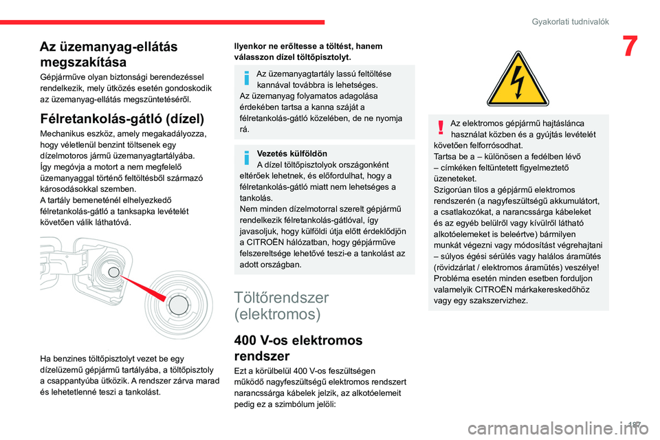 CITROEN JUMPER DISPATCH 2021  Kezelési útmutató (in Hungarian) 187
Gyakorlati tudnivalók
7Az üzemanyag-ellátás megszakítása
Gépjárműve olyan biztonsági berendezéssel 
rendelkezik, mely ütközés esetén gondoskodik 
az üzemanyag-ellátás megszüntet