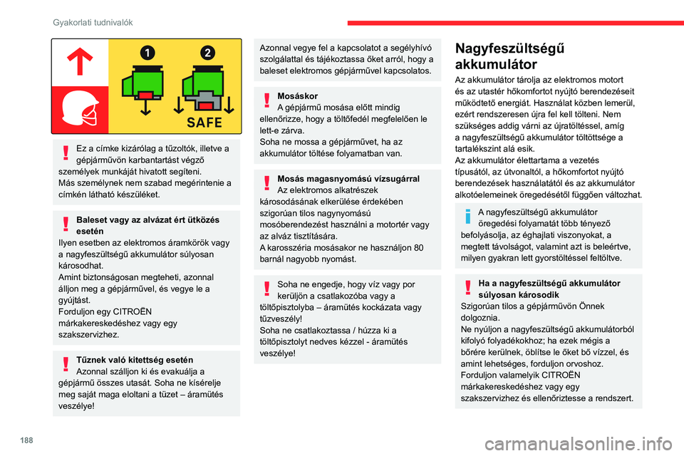 CITROEN JUMPER DISPATCH 2021  Kezelési útmutató (in Hungarian) 188
Gyakorlati tudnivalók
 
Ez a címke kizárólag a tűzoltók, illetve a 
gépjárművön karbantartást végző 
személyek munkáját hivatott segíteni.
Más személynek nem szabad megérinteni