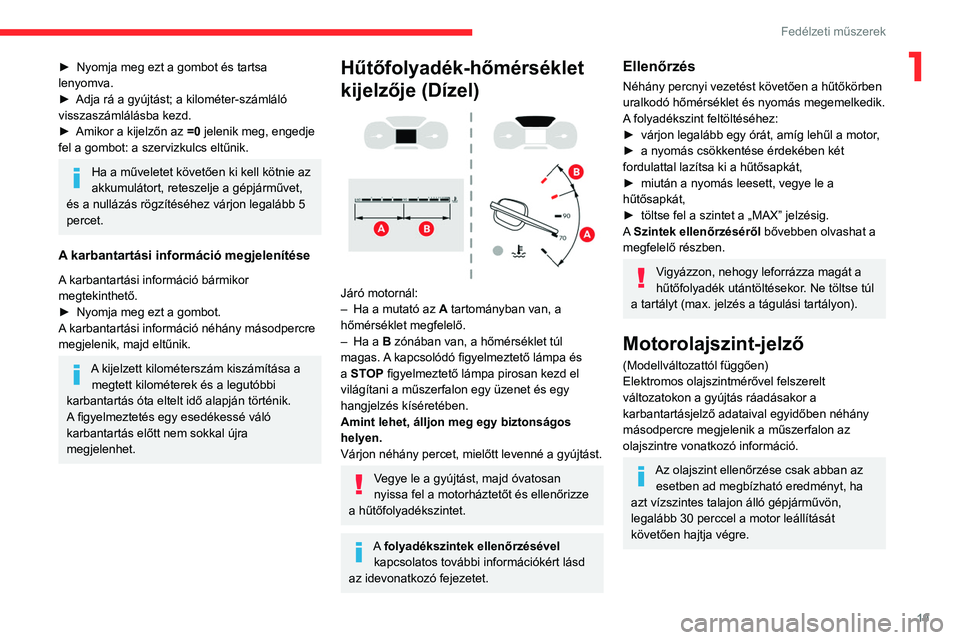 CITROEN JUMPER DISPATCH 2021  Kezelési útmutató (in Hungarian) 19
Fedélzeti műszerek
1► Nyomja meg ezt a gombot és tartsa 
lenyomva.
►
 
Adja rá a gyújtást; a kilométer-számláló 
visszaszámlálásba kezd.
►

 
Amikor a kijelzőn az  =0

 jelenik 