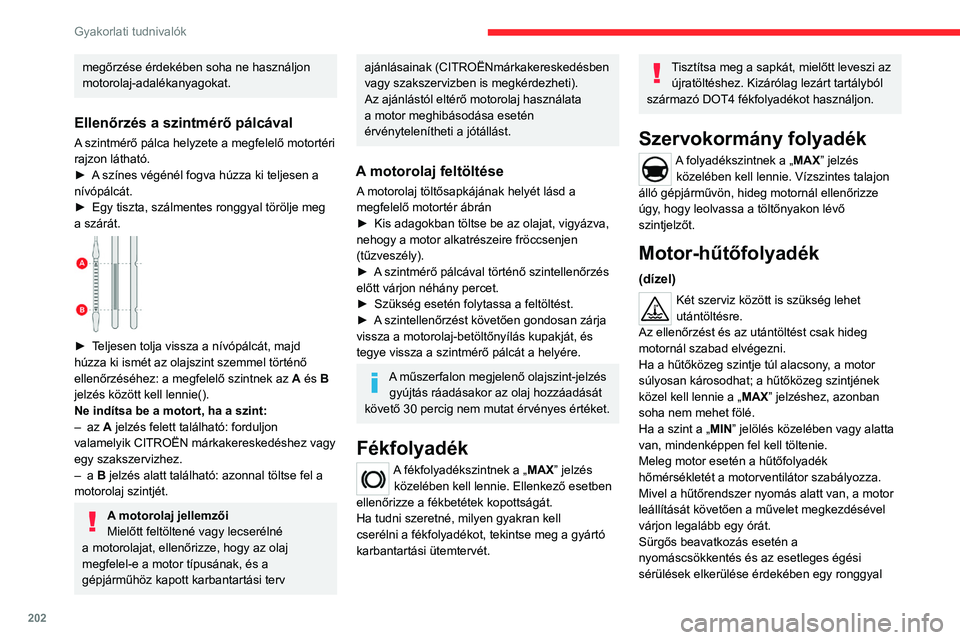 CITROEN JUMPER DISPATCH 2021  Kezelési útmutató (in Hungarian) 202
Gyakorlati tudnivalók
megőrzése érdekében soha ne használjon 
motorolaj-adalékanyagokat.
Ellenőrzés a szintmérő pálcával
A szintmérő pálca helyzete a megfelelő motortéri 
rajzon 